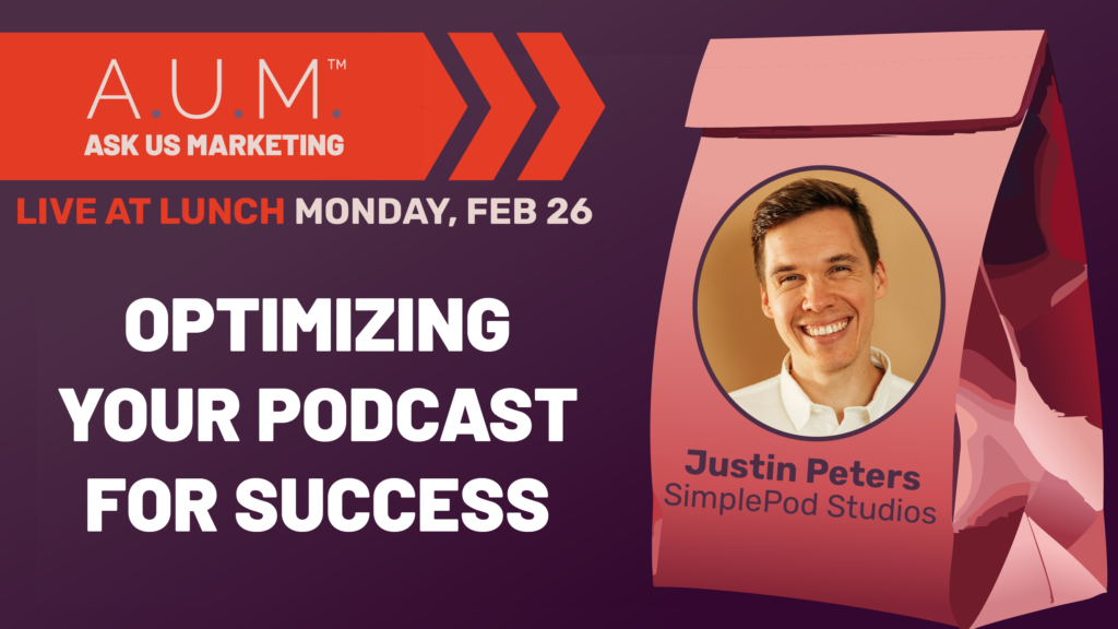 Savvy Advisor Marketing Ask Us Marketing (A.U.M.) Live at Lunch with Host Kalli Fedusenko 'Optimizing Your Podcast for Success' featuring Justin Peters with SimplePod Studios still