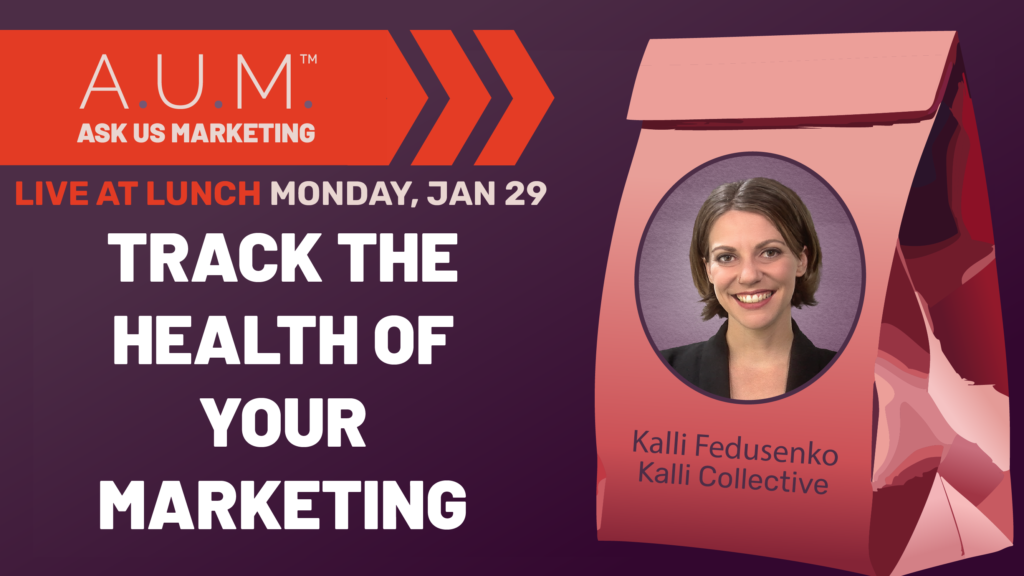Savvy Advisor Marketing Ask Us Marketing (A.U.M.) Live at Lunch with Host Kalli Fedusenko 'Track the Health of Your Marketing' Kalli Collective still