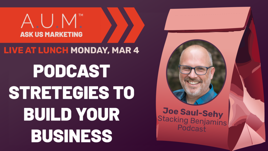 Savvy Advisor Marketing Ask Us Marketing (A.U.M.) Live at Lunch with Host Kalli Fedusenko 'Podcast Strategies to Build Your Business' featuring Joe Saul-Sehy with Stacking Benjamins Podcast still
